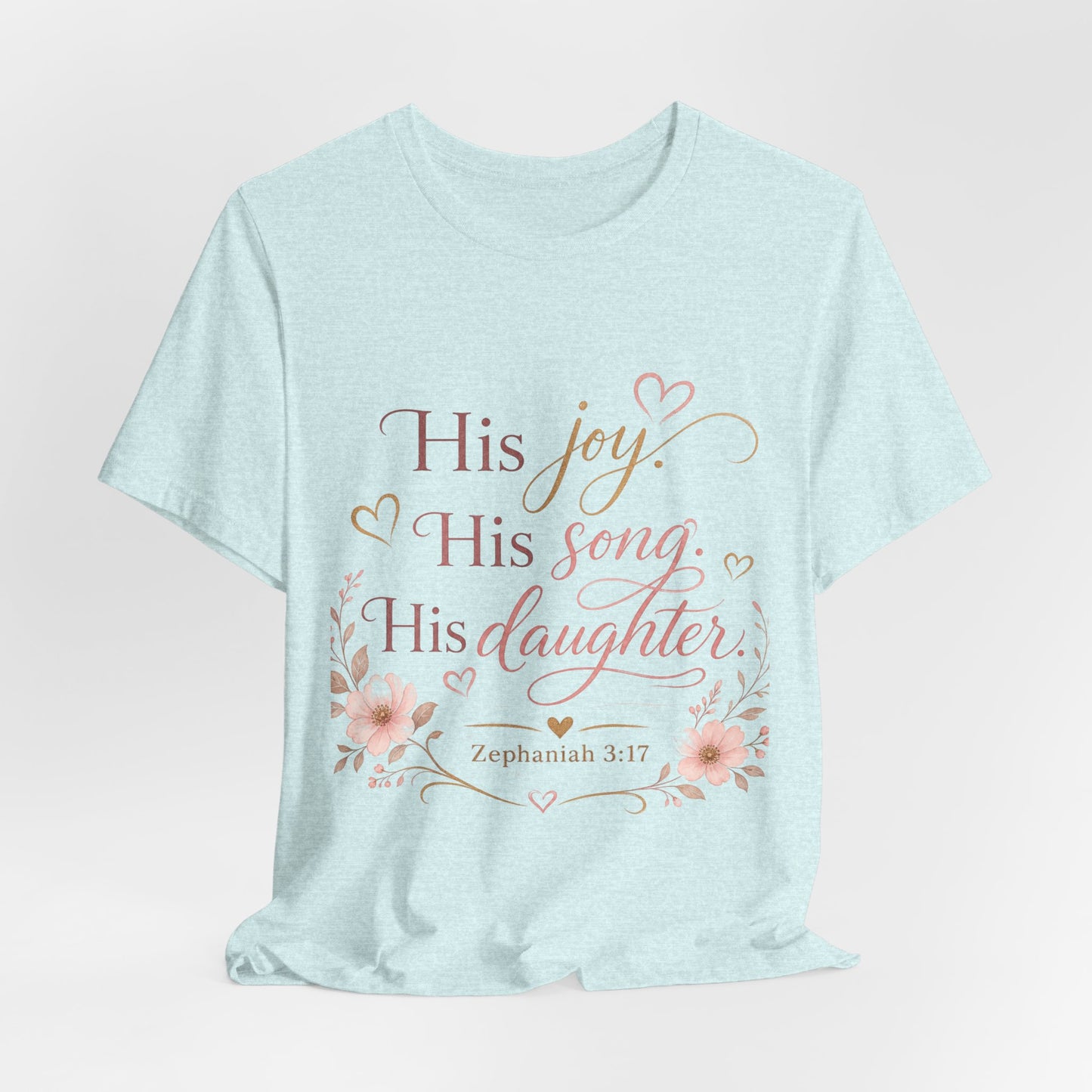 His Joy His Song His Daughter Tee — Christian Floral Faith T-Shirt (Zephaniah 3:17)