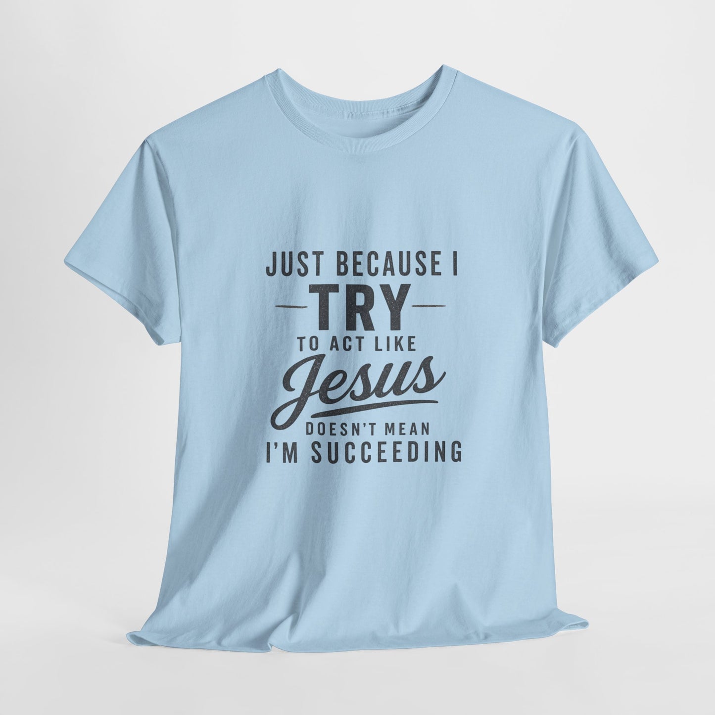 Christian Graphic Tee — "Just Because I Try to Act Like Jesus" Faith Shirt