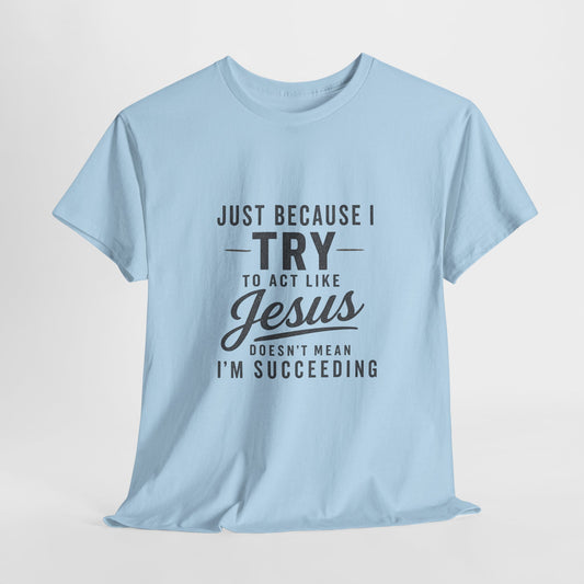 Christian Graphic Tee — "Just Because I Try to Act Like Jesus" Faith Shirt
