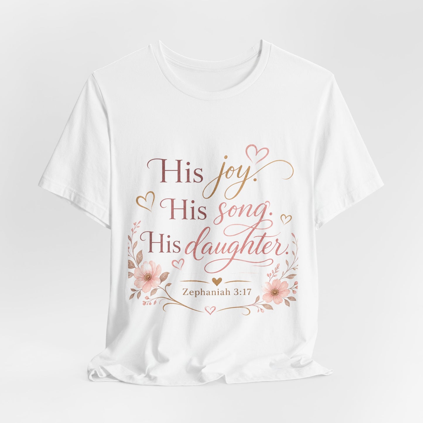 His Joy His Song His Daughter Tee — Christian Floral Faith T-Shirt (Zephaniah 3:17)