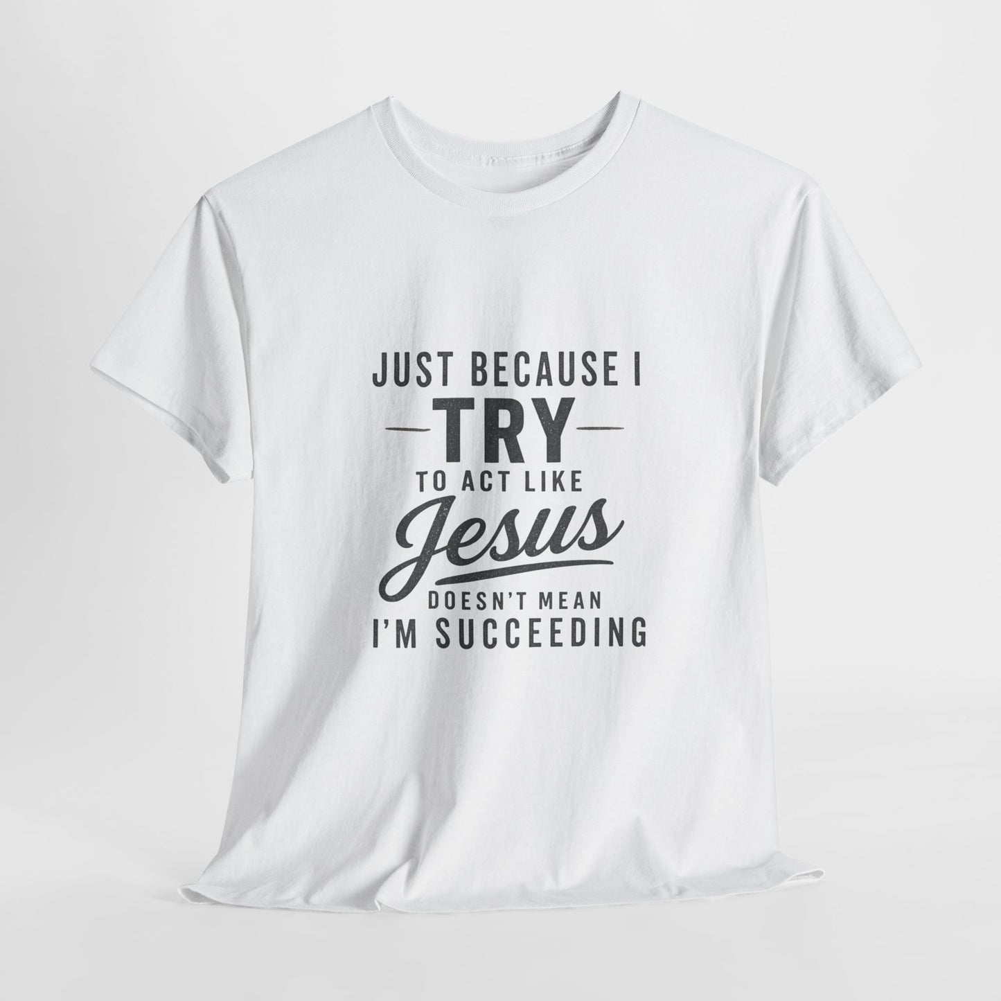 Christian Graphic Tee — "Just Because I Try to Act Like Jesus" Faith Shirt