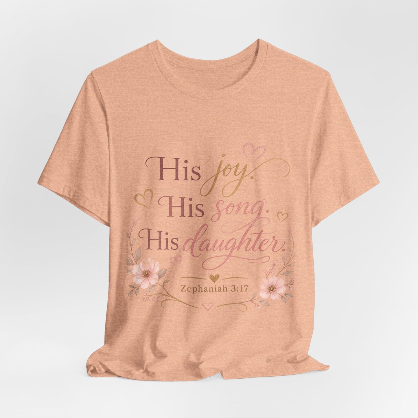 His Joy His Song His Daughter Tee — Christian Floral Faith T-Shirt (Zephaniah 3:17)