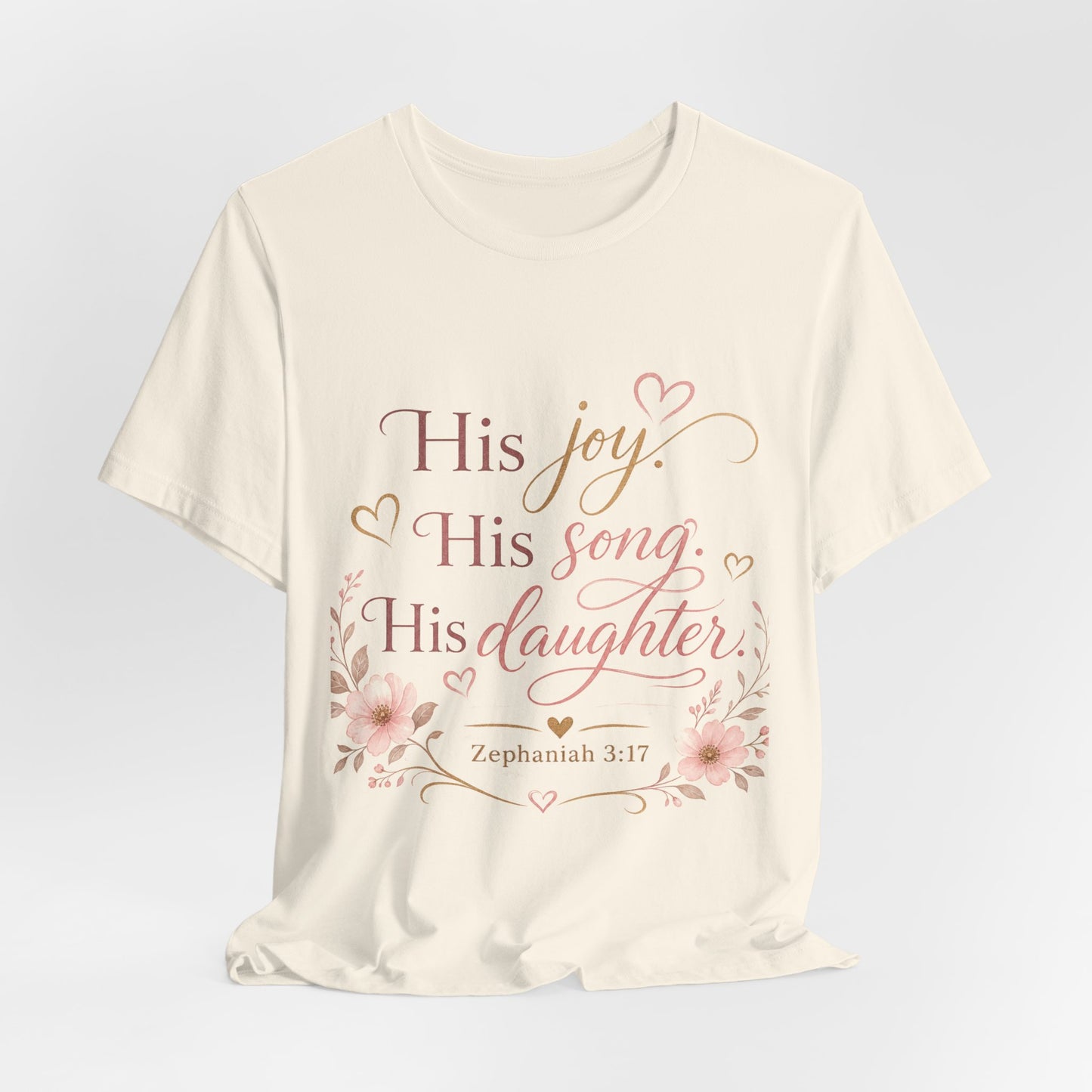 His Joy His Song His Daughter Tee — Christian Floral Faith T-Shirt (Zephaniah 3:17)