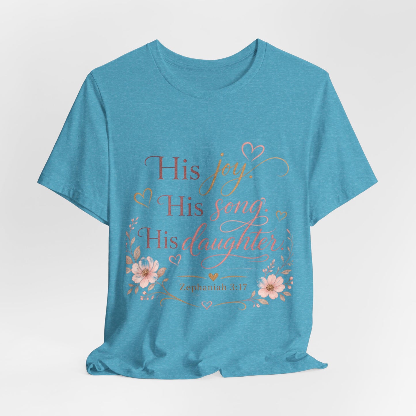 His Joy His Song His Daughter Tee — Christian Floral Faith T-Shirt (Zephaniah 3:17)