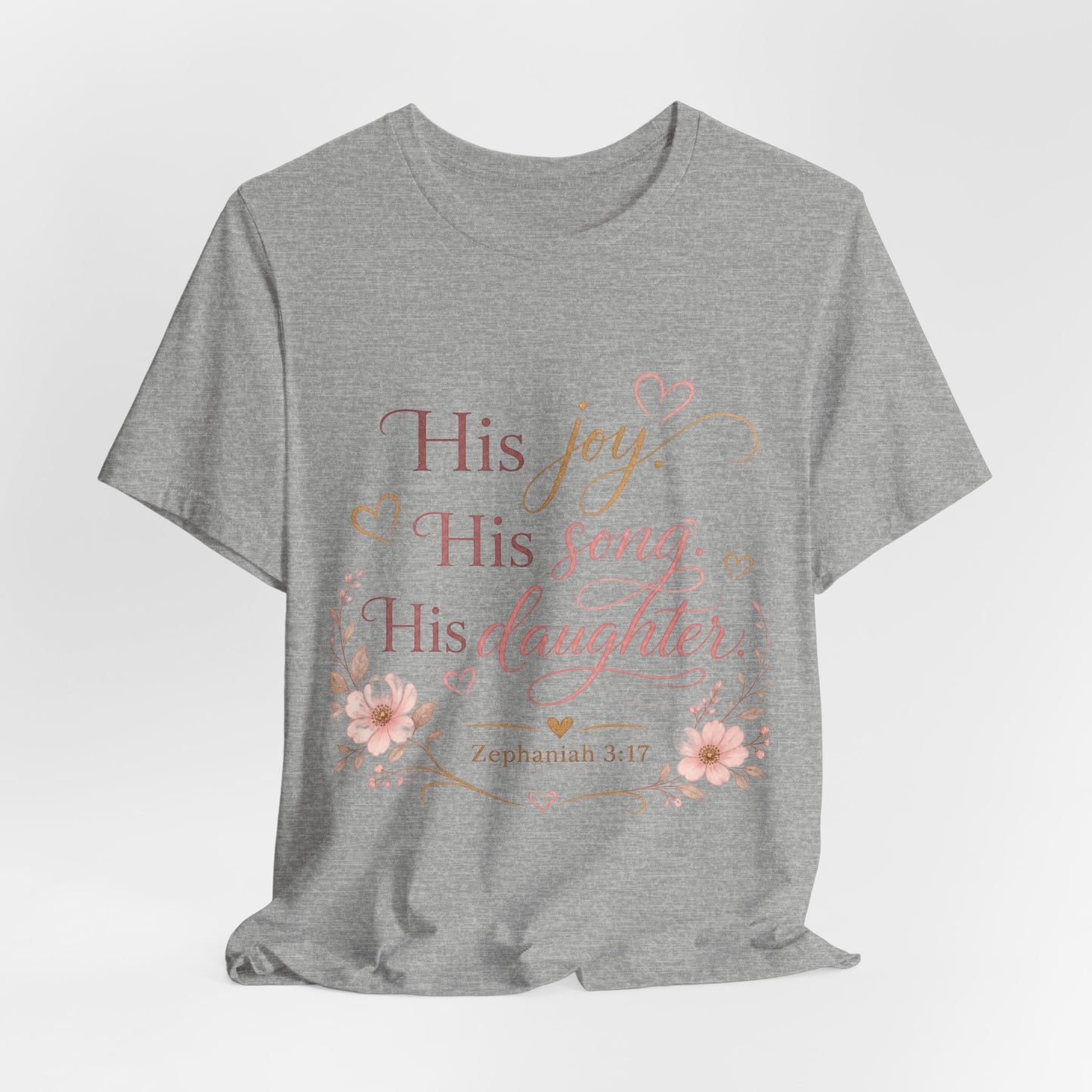 His Joy His Song His Daughter Tee — Christian Floral Faith T-Shirt (Zephaniah 3:17)
