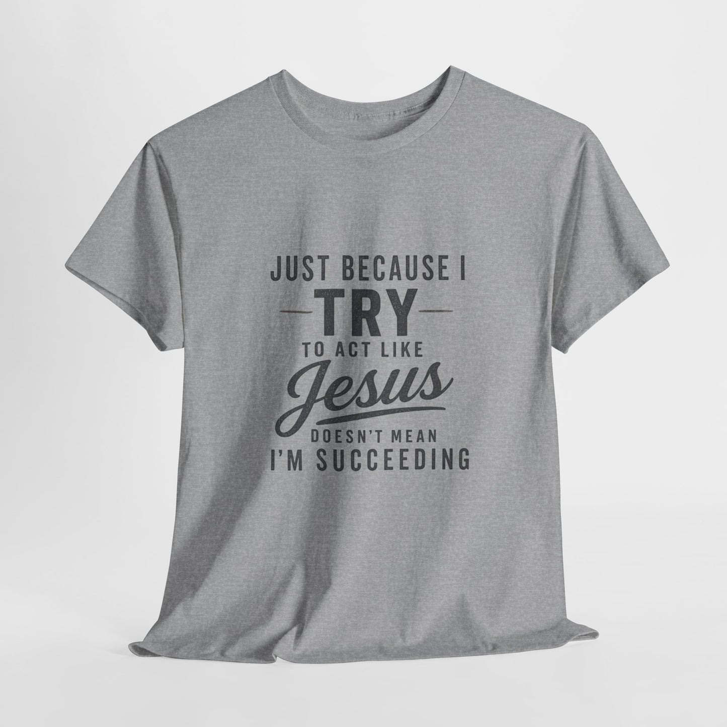 Christian Graphic Tee — "Just Because I Try to Act Like Jesus" Faith Shirt